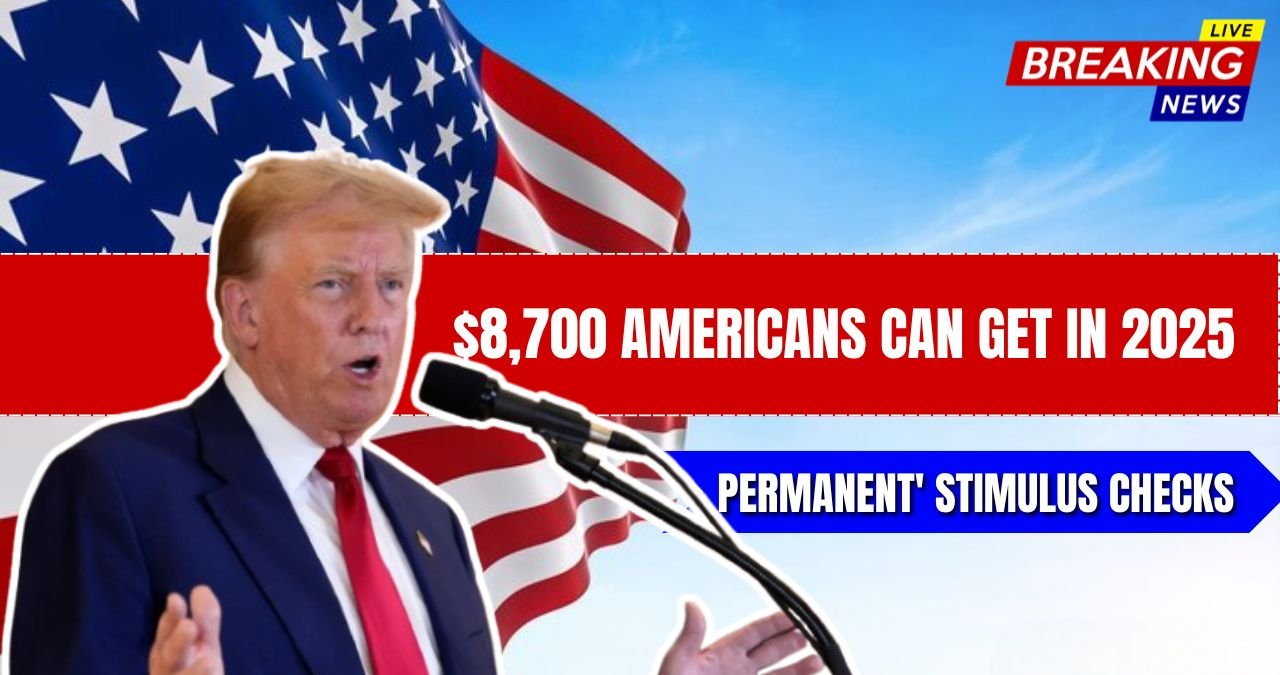 Four 'permanent' stimulus checks up to $8,700 Americans can get in 2025