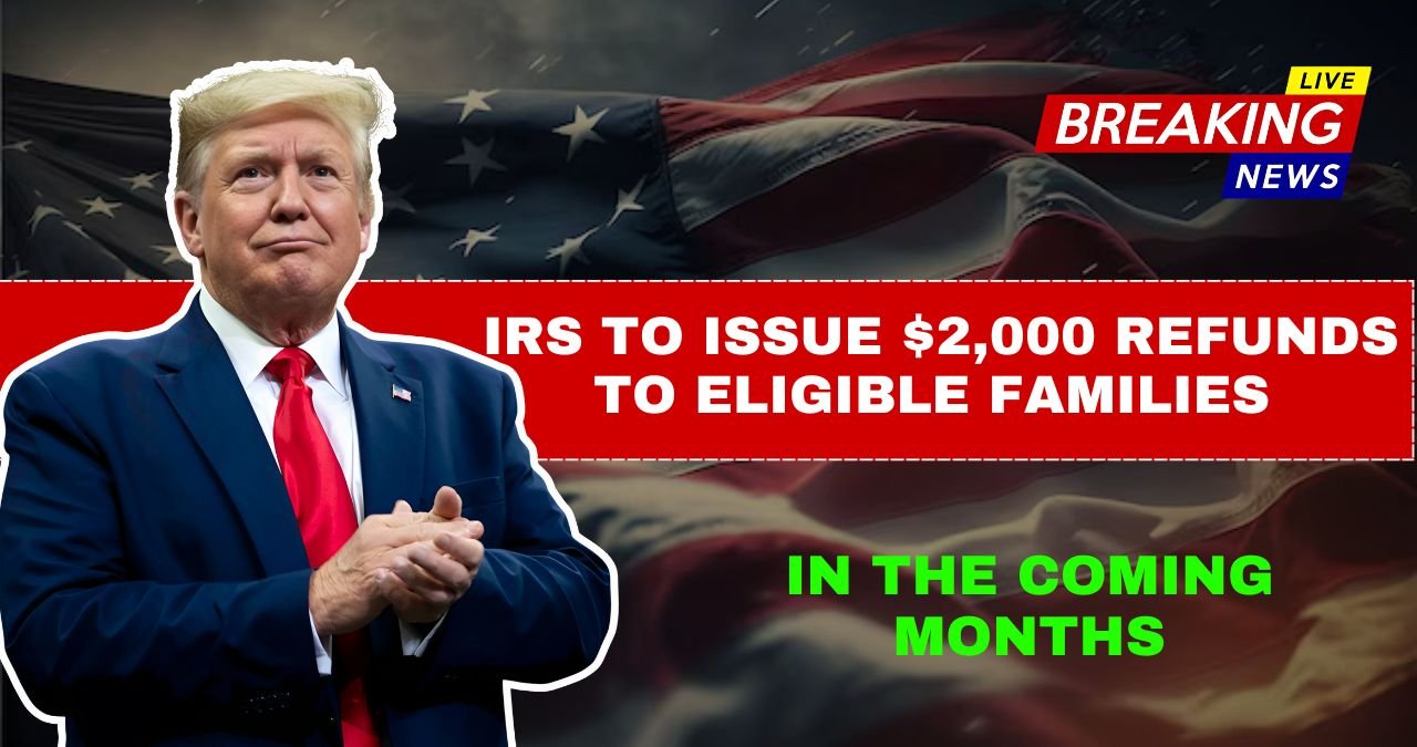 IRS to Issue $2,000 Refunds to Eligible Families in the Coming Months