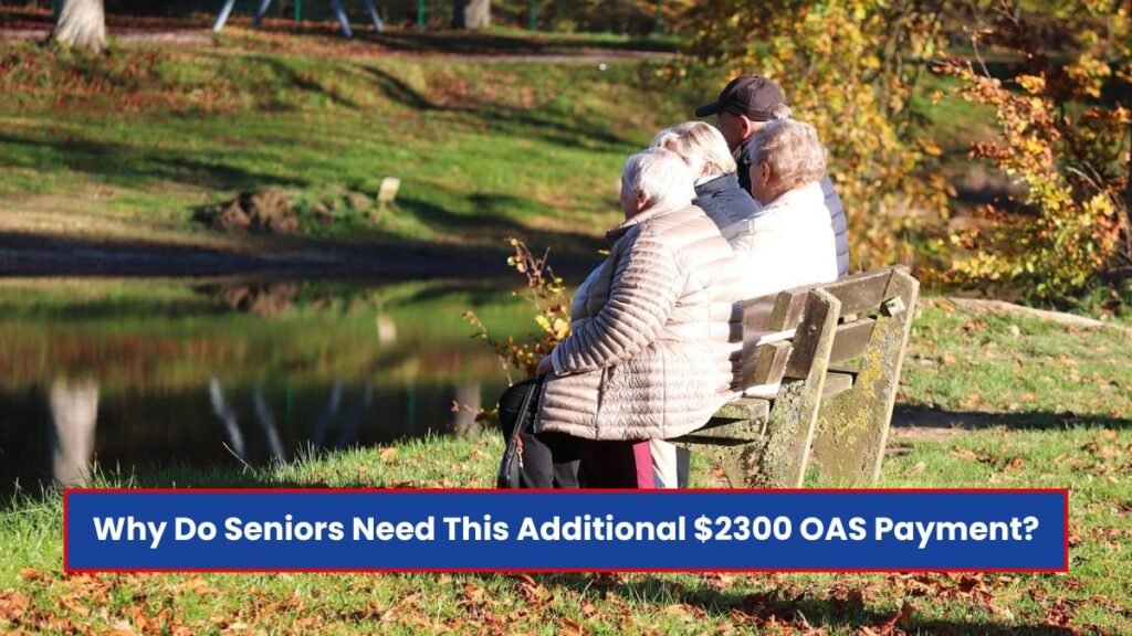 Why Do Seniors Need This Additional $2300 OAS Payment